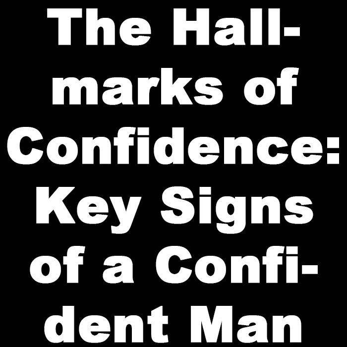 The Hallmarks of Confidence Key Signs of a Confident Man blog